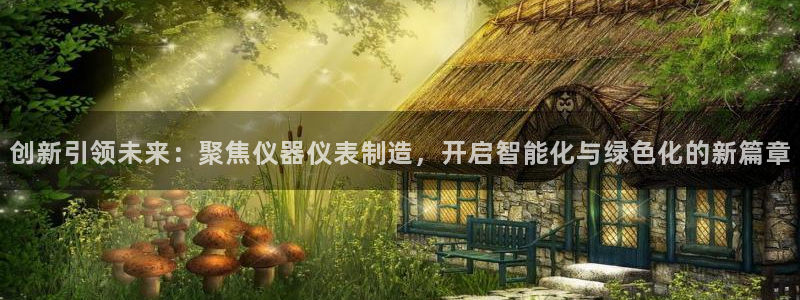 拉菲的门徒娱乐怎么样：创新引领未来：聚焦仪器仪表制造，开启智