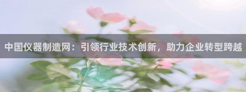 门徒娱乐开奖平台下载：中国仪器制造网：引领行业技术创新，助力