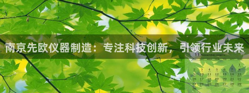 门徒娱乐注册下载安装：南京先欧仪器制造：专注科技创新，引领行