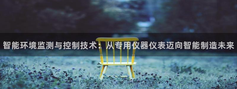 门徒娱乐几67O77：智能环境监测与控制技术：从专用仪器仪表