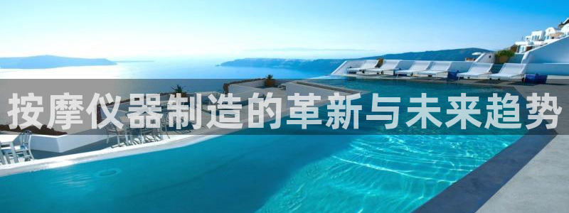 门徒彩票娱乐用户评价：按摩仪器制造的革新与未来趋势