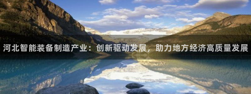 娱乐门徒电影推荐：河北智能装备制造产业：创新驱动发展，助力地