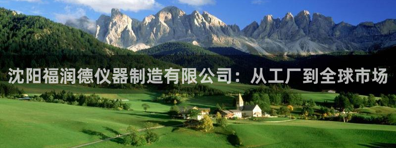 拉菲9门徒娱乐：沈阳福润德仪器制造有限公司：从工厂到全球市场