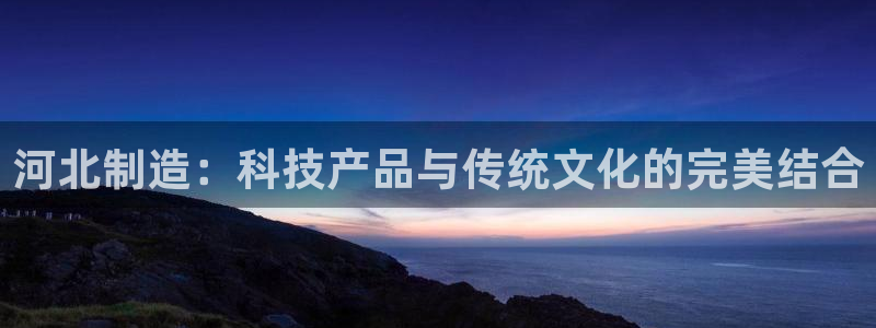 门徒娱乐成功案例分享：河北制造：科技产品与传统文化的完美结合