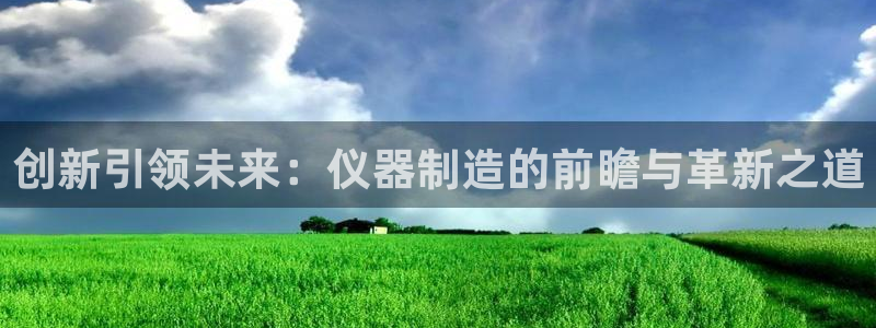 门徒娱乐在线链接网址：创新引领未来：仪器制造的前瞻与革新之道