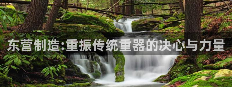 门徒娱乐网页版官网登录：东营制造:重振传统重器的决心与力量