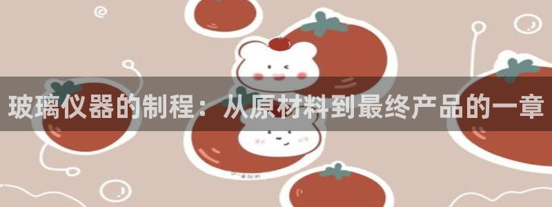 门徒娱乐场所开放了吗：玻璃仪器的制程：从原材料到最终产品的一