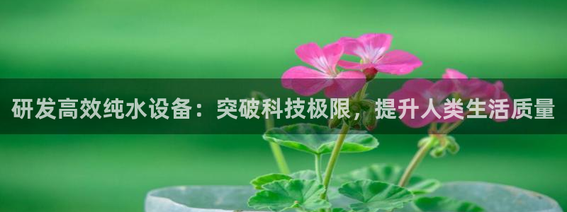 门徒娱乐注册原判官333OO：研发高效纯水设备：突破科技极限