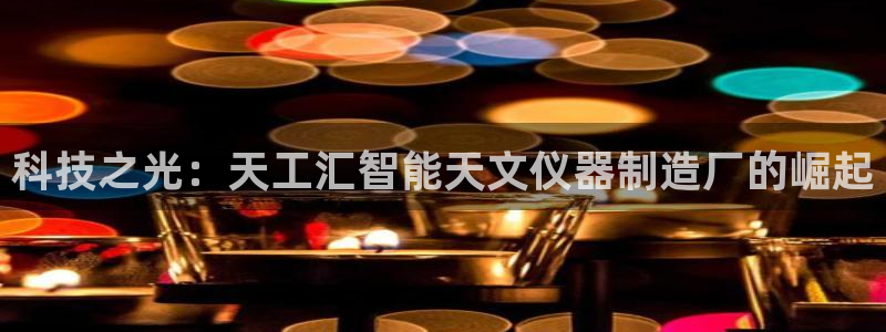 门徒娱乐怎么挂机：科技之光：天工汇智能天文仪器制造厂的崛起