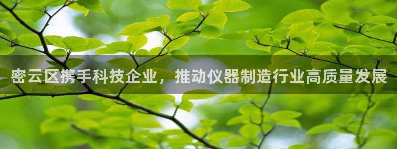 门徒娱乐个67五壹叁八：密云区携手科技企业，推动仪器制造行业